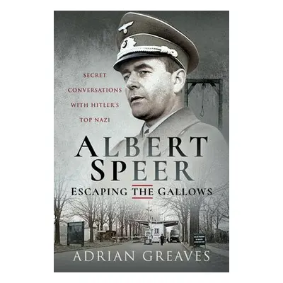 Albert Speer - Escaping the Gallows - Greaves, Adrian