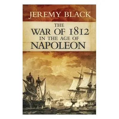 War of 1812 in the Age of Napoleon - Black, Jeremy