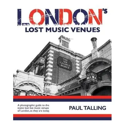 LONDON'S LOST MUSIC VENUES - Talling, Paul