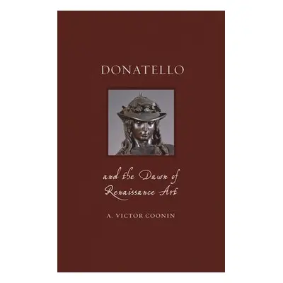 Donatello and the Dawn of Renaissance Art - Coonin, A. Victor