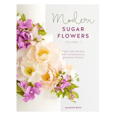 Modern Sugar Flowers Volume 2 - Butler, Jacqueline (Author)