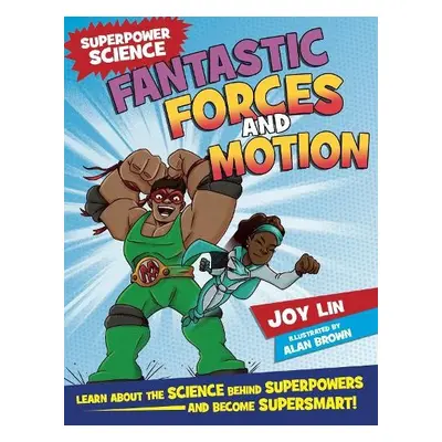 Superpower Science: Fantastic Forces and Motion - Lin, Joy