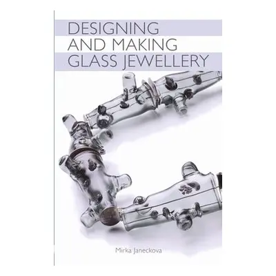 Designing and Making Glass Jewellery - Janeckova, Mirka