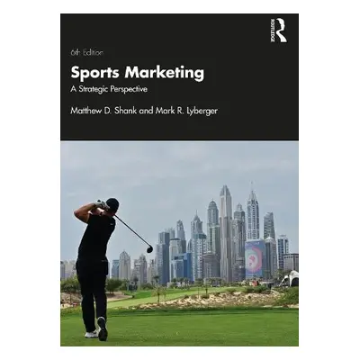 Sports Marketing - Shank, Matthew D. a Lyberger, Mark R. (Kent State University, US)