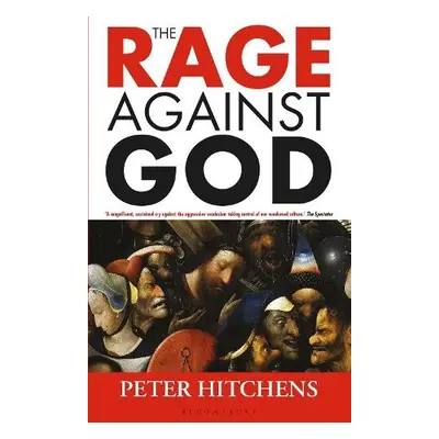 Rage Against God - Hitchens, Peter (Journalist and Commentator, UK)