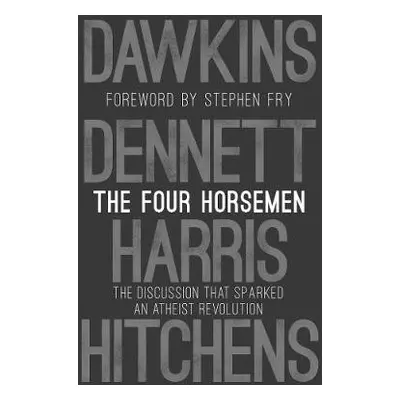 Four Horsemen - Dawkins, Richard (Oxford University) a Harris, Sam a Dennett, Daniel C. a Hitche