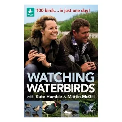 Watching Waterbirds with Kate Humble and Martin McGill - Humble, Kate a McGill, Martin