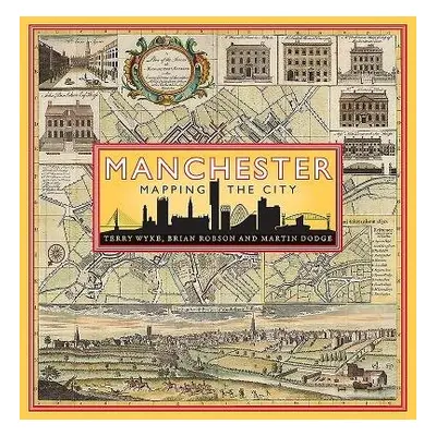 Manchester: Mapping the City - Wyke, Terry a Robson, Brian a Dodge, Martin