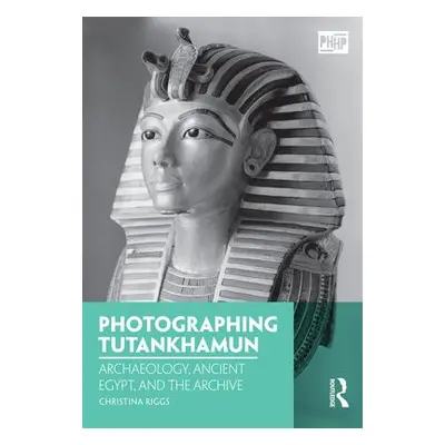 Photographing Tutankhamun - Riggs, Christina