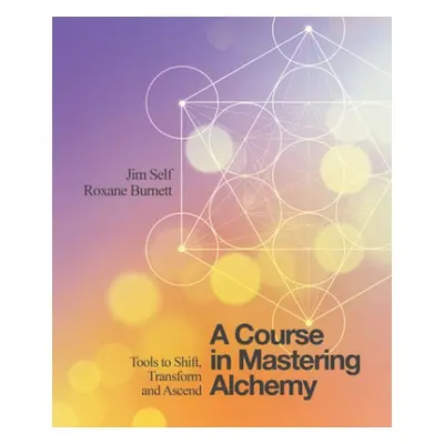 Course in Mastering Alchemy - Self, Jim a Burnett, Roxane