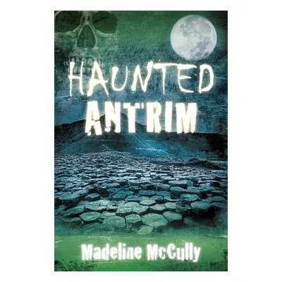 Haunted Antrim - McCully, Madeline