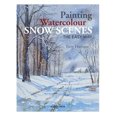 Painting Watercolour Snow Scenes the Easy Way - Harrison, Terry