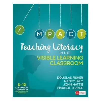 Teaching Literacy in the Visible Learning Classroom, Grades 6-12 - Fisher, Douglas a Frey, Nancy