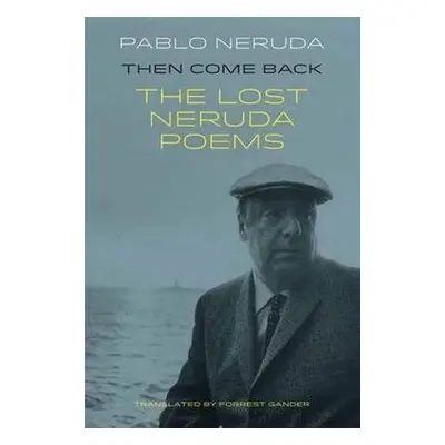 Then Come Back - Neruda, Pablo