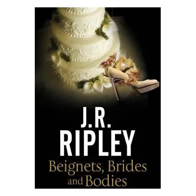 Beignets, Brides and Bodies - Ripley, J.R.