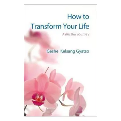 How to Transform Your Life - Gyatso, Geshe Kelsang