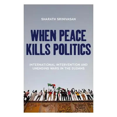 When Peace Kills Politics - Srinivasan, Sharath