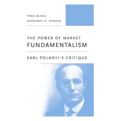 The Power of Market Fundamentalism - Block, Fred a Somers, Margaret R.