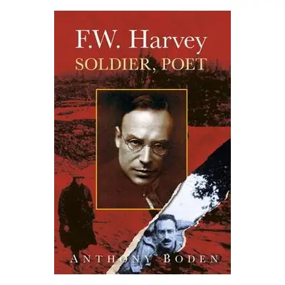 F.W. Harvey: Soldier, Poet - Boden, Anthony