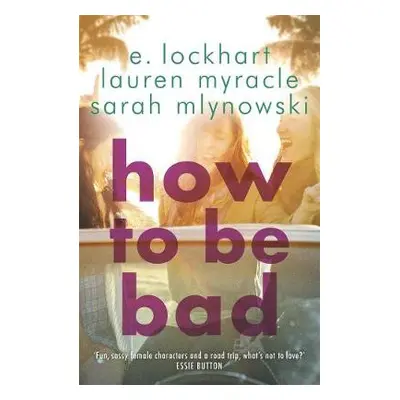 How to Be Bad - Mlynowski, Sarah a Myracle, Lauren a Lockhart, E.