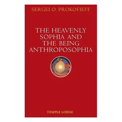 Heavenly Sophia and the Being Anthroposophia - Prokofieff, Sergei O.