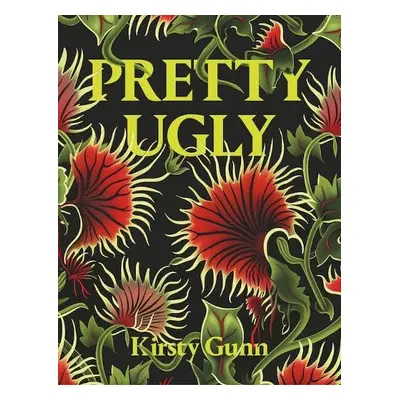 Pretty Ugly - Kirsty Gunn - Gunn, Kirsty