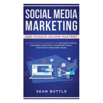 Social Media Marketing and Passive Income Mastery - Buttle, Sean