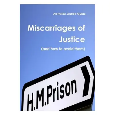 Miscarriages of Justice (and how to avoid them) - Justice, Inside