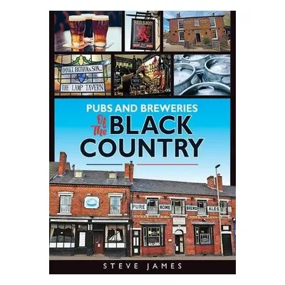 Pubs and Breweries of the Black Country - James, Steve