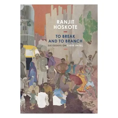 To Break and to Branch - Hoskote, Ranjit