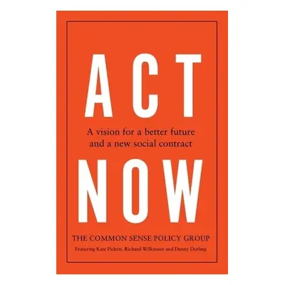 Act Now - Group, Common Sense Policy a Pickett, Kate a Wilkinson, Richard a Dorling, Danny