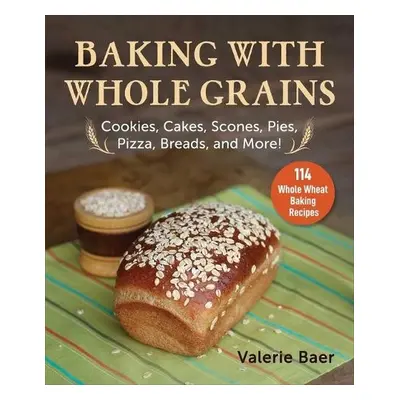 Baking with Whole Grains - Baer, Valerie