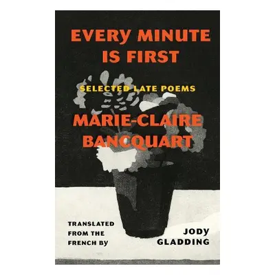 Every Minute Is First - Bancquart, Marie-Claire