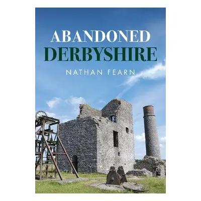 Abandoned Derbyshire - Fearn, Nathan