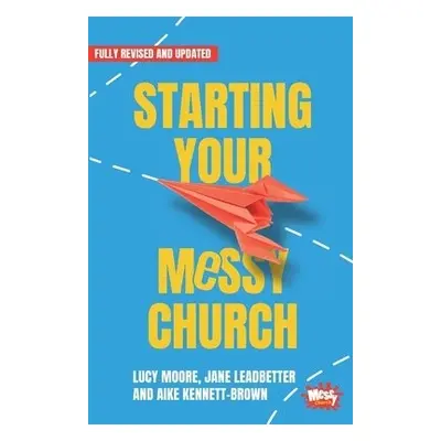 Starting Your Messy Church - Moore, Lucy a Leadbetter, Jane a Kennett-Brown, Aike