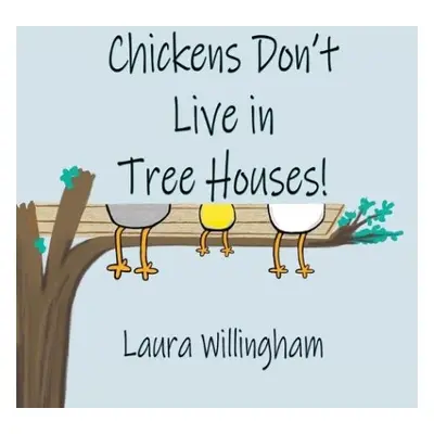 Chickens Don't Live in Tree Houses! - Willingham, Laura