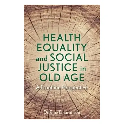 Health Equality and Social Justice in Old Age - Dharamshi, Dr Riaz