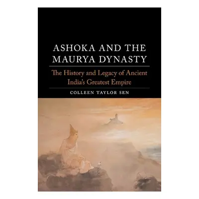 Ashoka and the Maurya Dynasty - Sen, Colleen Taylor