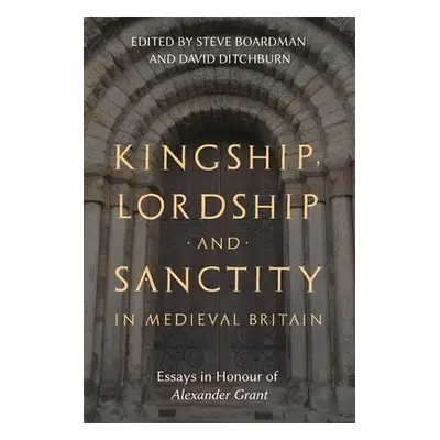 Kingship, Lordship and Sanctity in Medieval Britain