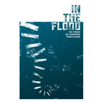 In the Flood - Fawkes, Ray a Fawkes, Ray a Loughridge, Lee