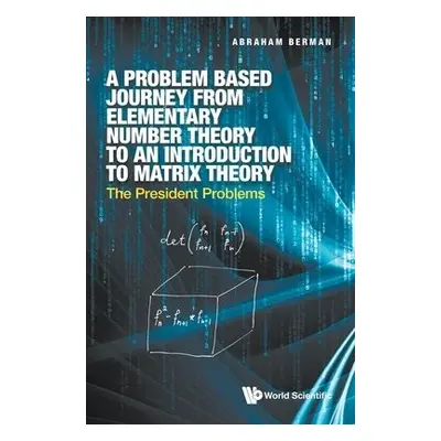 Problem Based Journey From Elementary Number Theory To An Introduction To Matrix Theory, A: The 