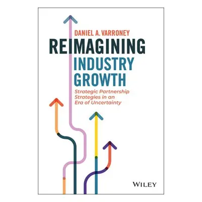 Reimagining Industry Growth - Varroney, Daniel A.