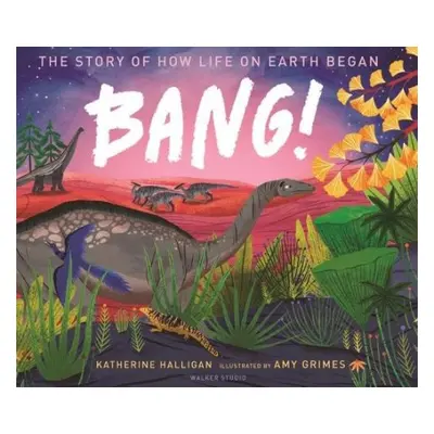 BANG! The Story of How Life on Earth Began - Halligan, Katherine