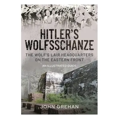 Hitler's Wolfsschanze - Grehan, John