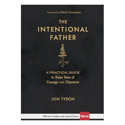 Intentional Father – A Practical Guide to Raise Sons of Courage and Character - Tyson, Jon a Kin