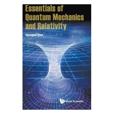 Essentials Of Quantum Mechanics And Relativity - Qian, Shangwu (Peking Univ, China)