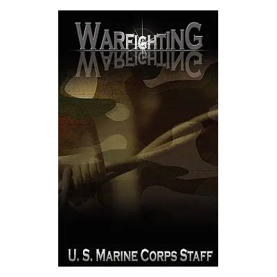 Warfighting - U S Marine Corps a United States Marine Corps