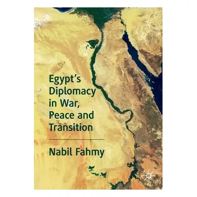 Egypt’s Diplomacy in War, Peace and Transition - Fahmy, Nabil