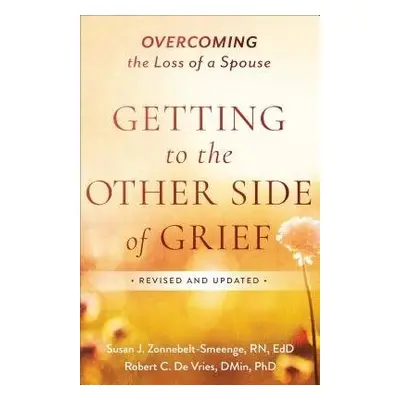 Getting to the Other Side of Grief - Zonnebelt-Smeenge, Susan J. R.N., Ed.D a De Vries, Robert C