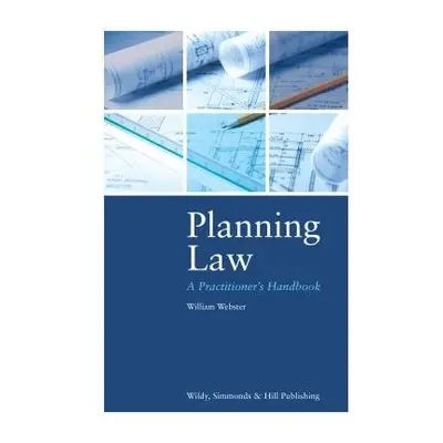 Planning Law: A Practitioner's Handbook - Webster, William